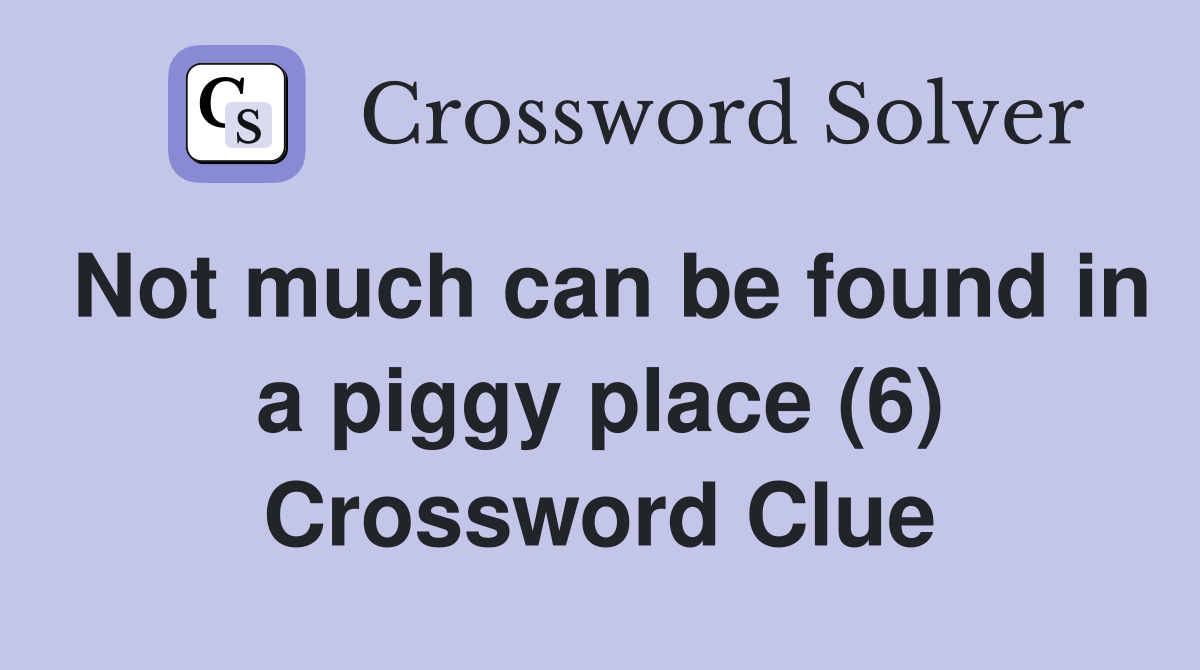 Not much can be found in a piggy place (6) Crossword Clue