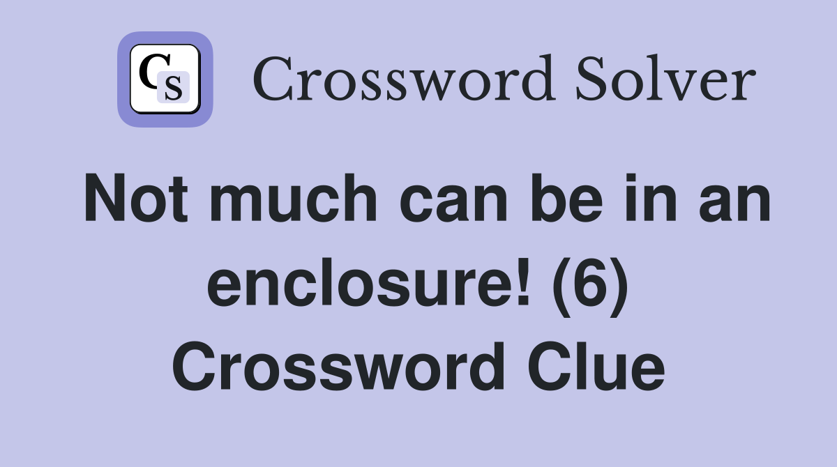 Not much can be in an enclosure! (6) Crossword Clue