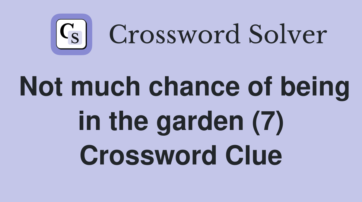 Not much chance of being in the garden (7) Crossword Clue