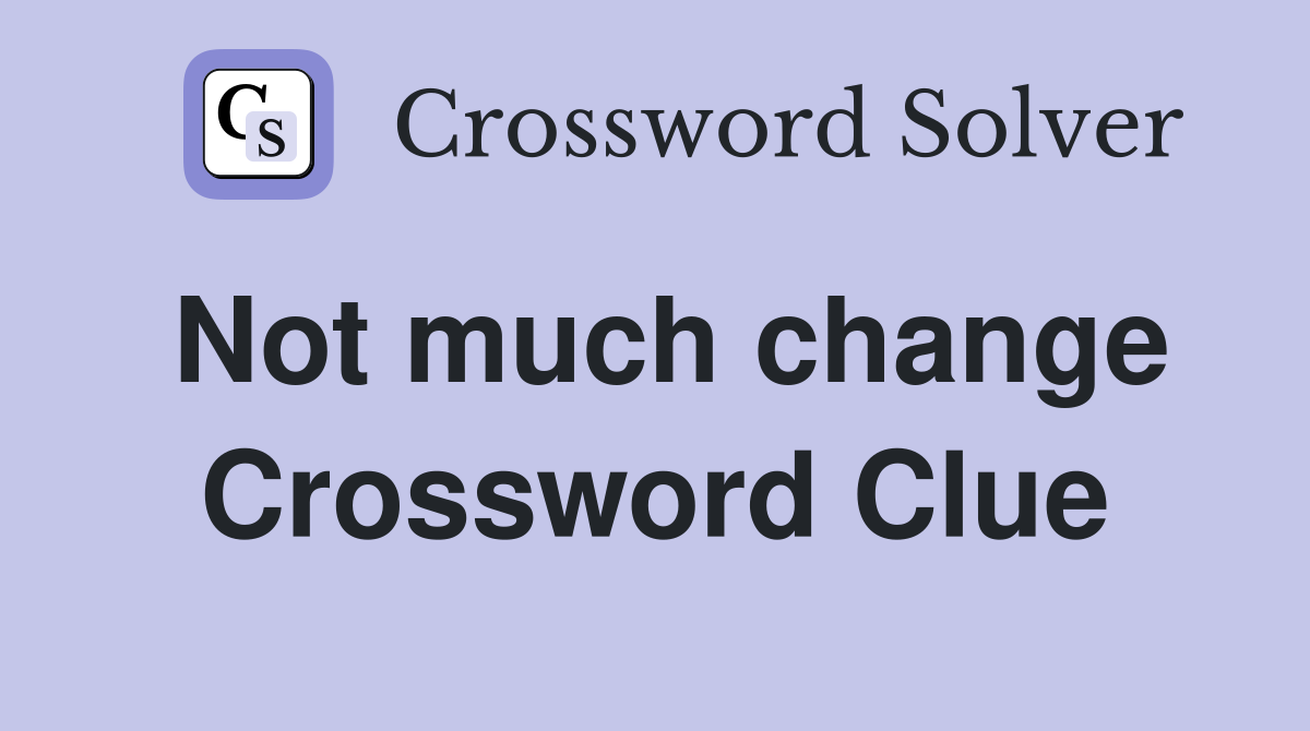 Not much change Crossword Clue