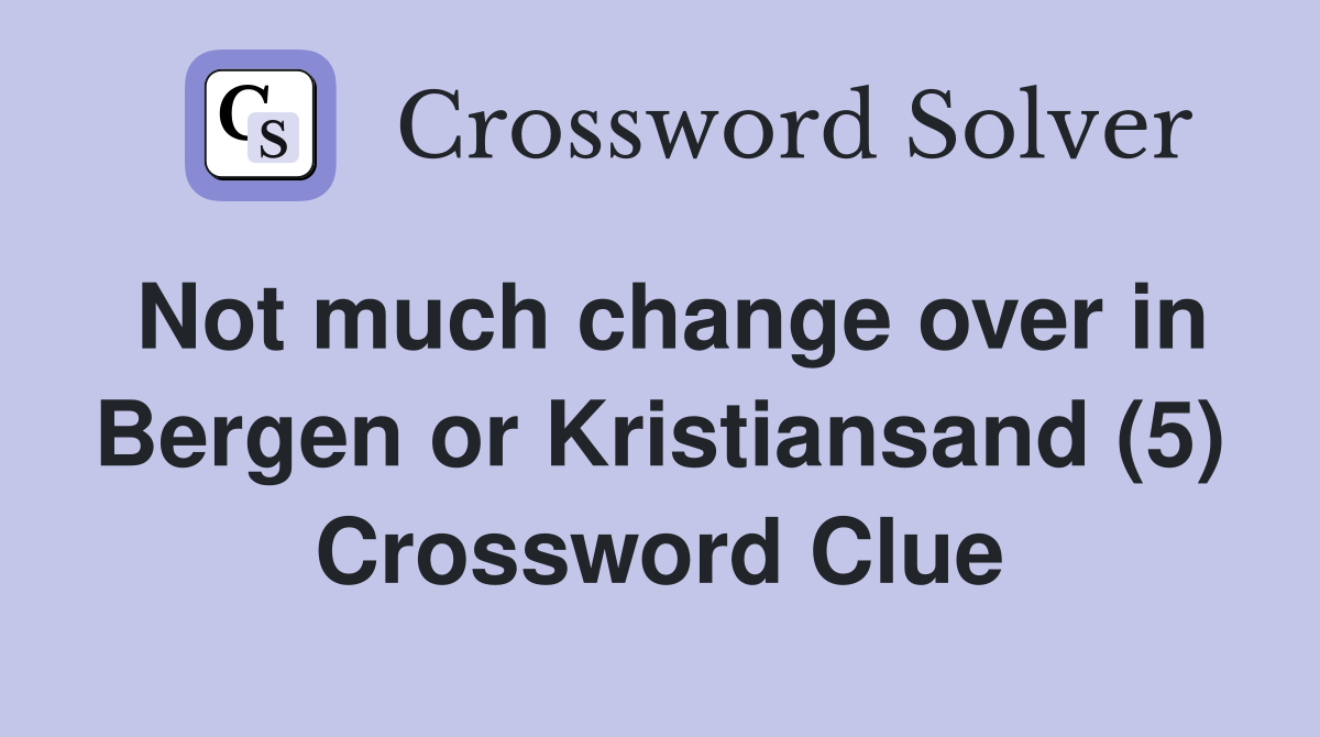 Not much change over in Bergen or Kristiansand (5) Crossword Clue