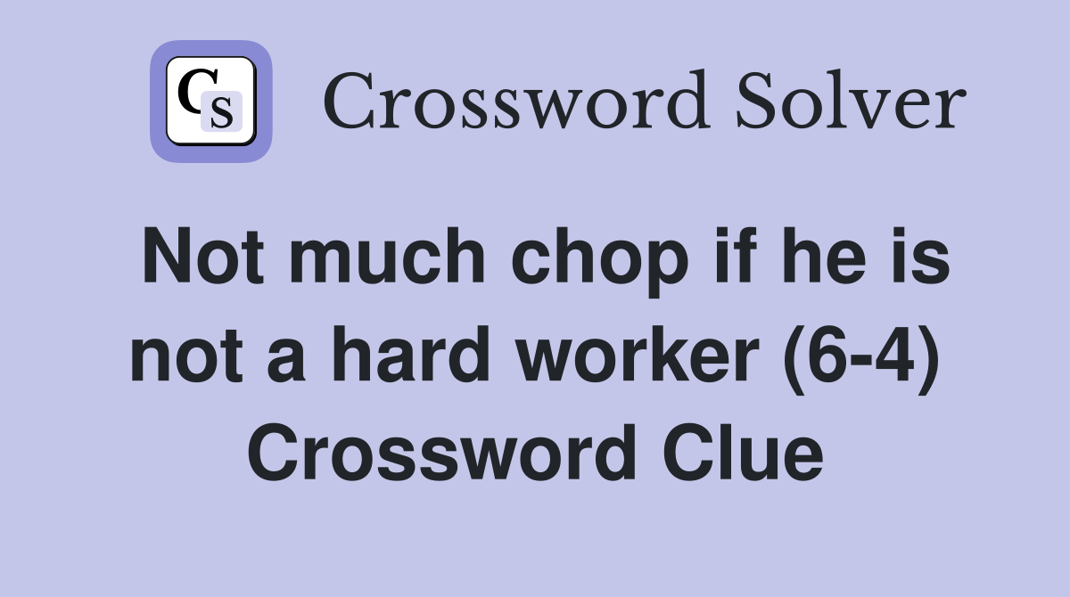 Not much chop if he is not a hard worker (6-4) Crossword Clue