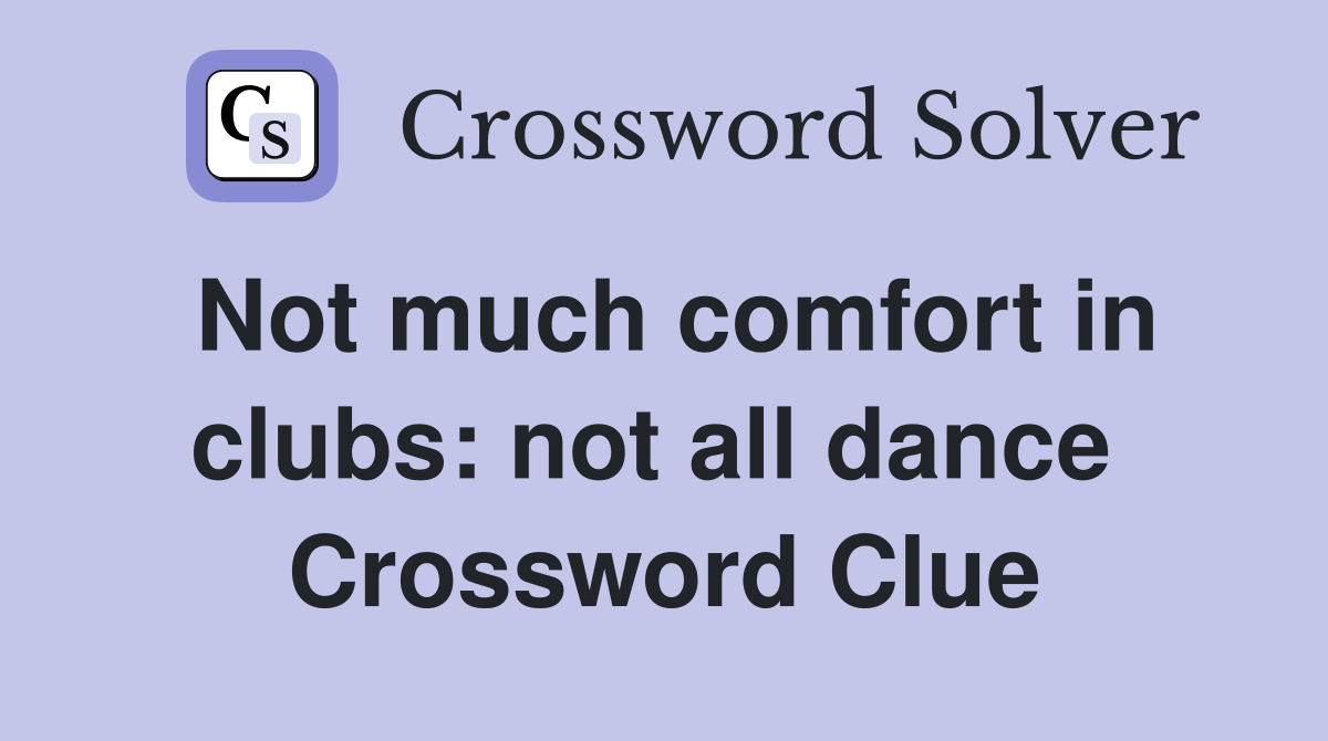 Not much comfort in clubs: not all dance  Crossword Clue