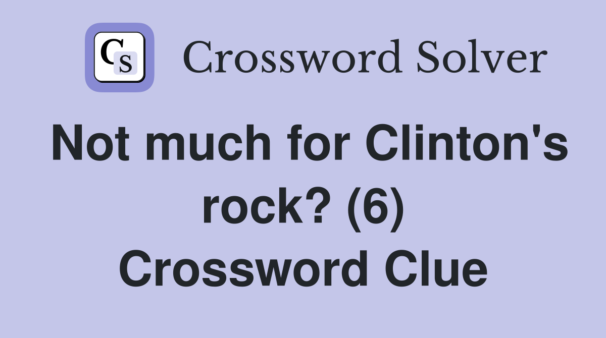 Not much for Clinton's rock? (6) Crossword Clue