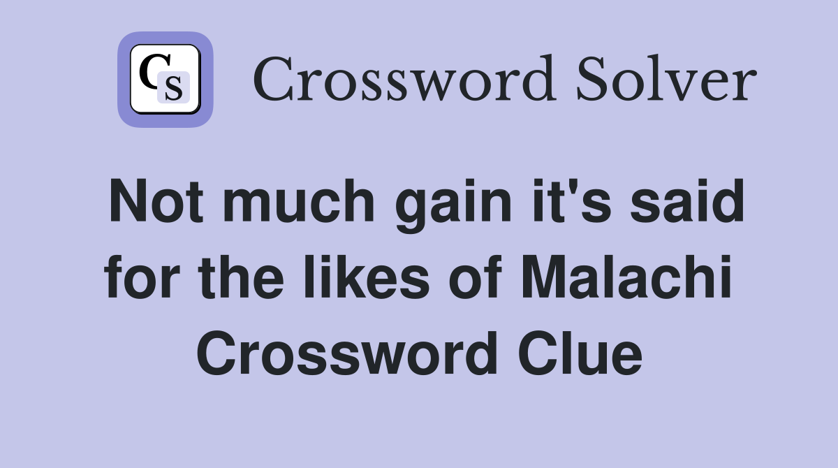 Not much gain it's said for the likes of Malachi Crossword Clue