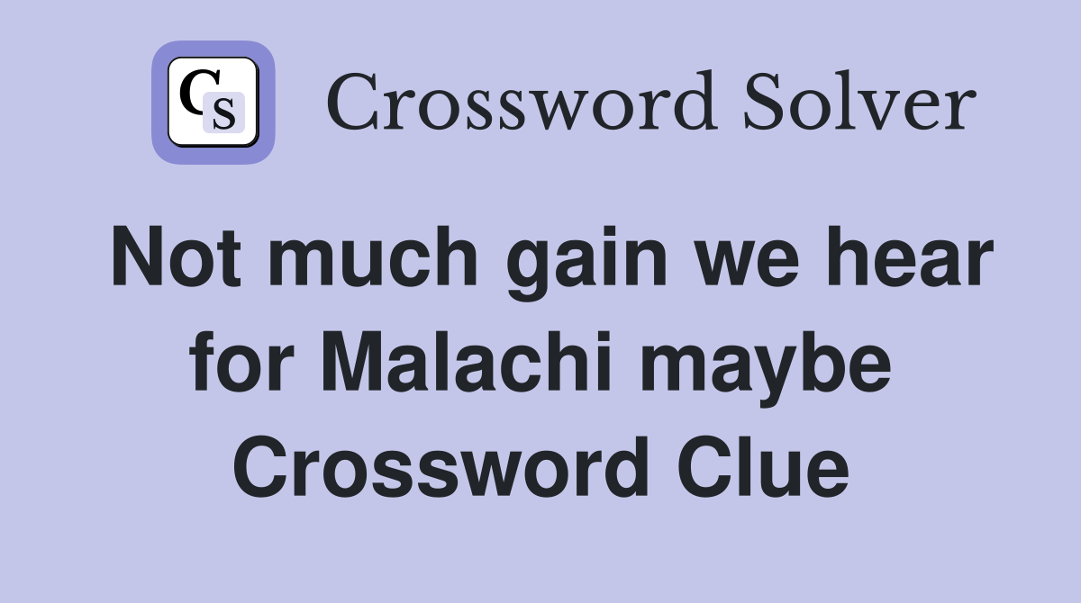 Not much gain we hear for Malachi maybe Crossword Clue