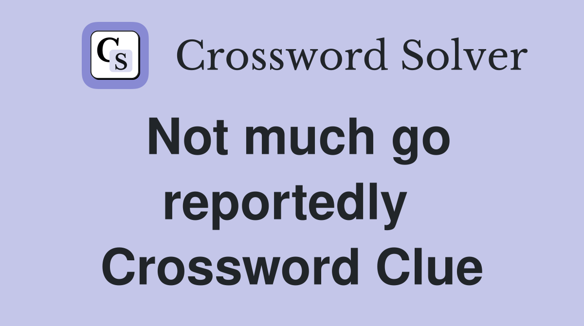 Not much go reportedly  Crossword Clue