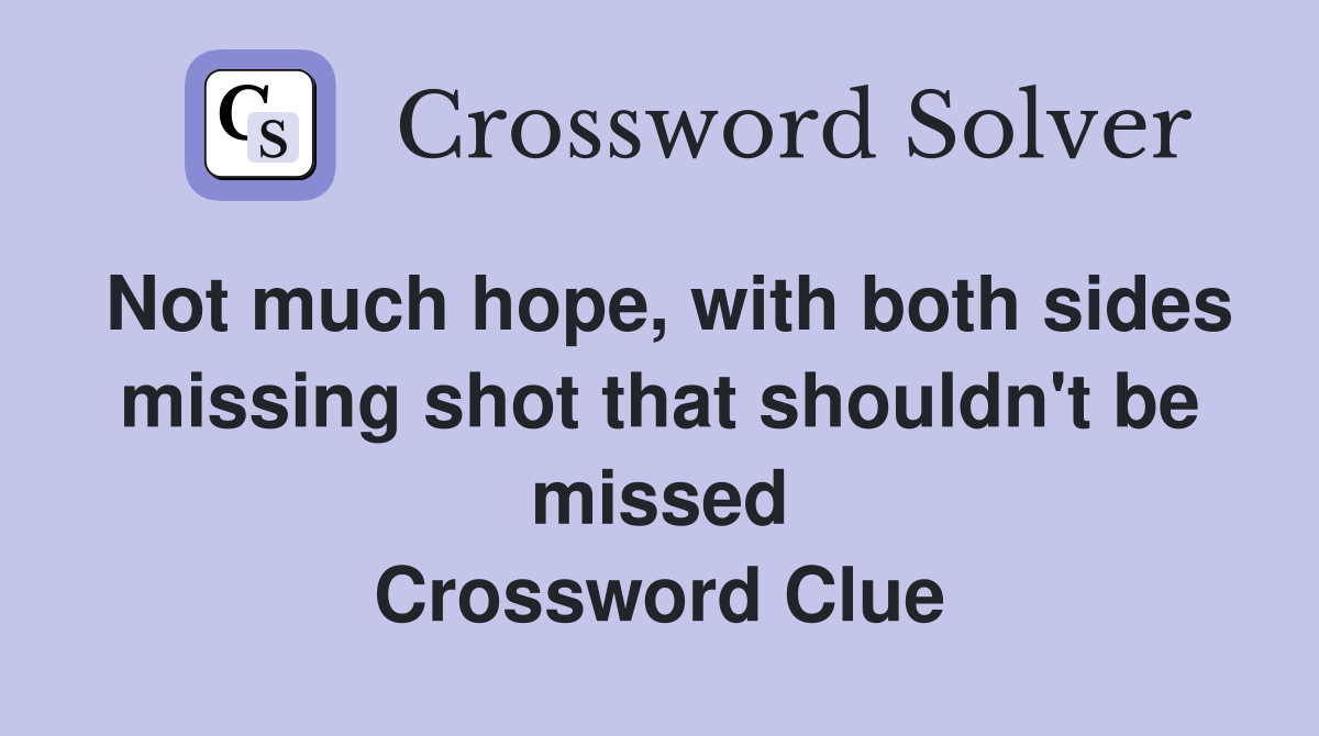 Not much hope, with both sides missing shot that shouldn't be missed Crossword Clue