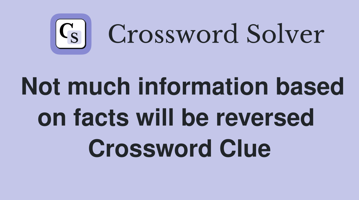 Not much information based on facts will be reversed  Crossword Clue