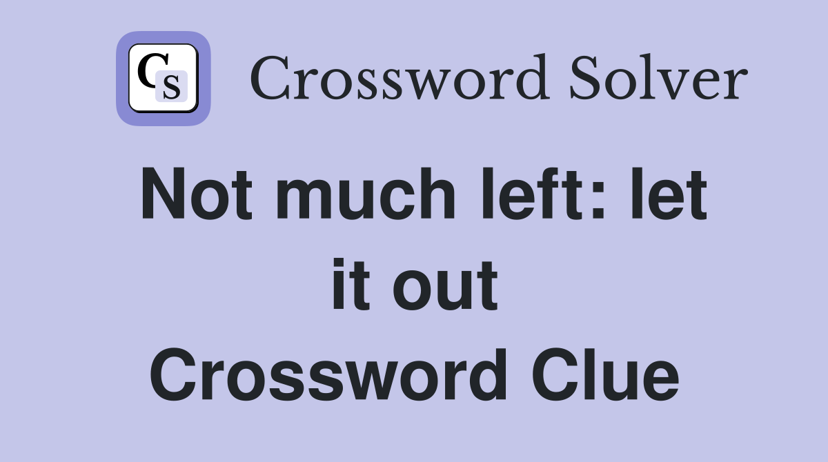 Not much left: let it out Crossword Clue