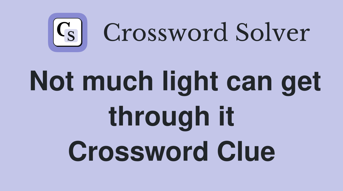 Not much light can get through it Crossword Clue