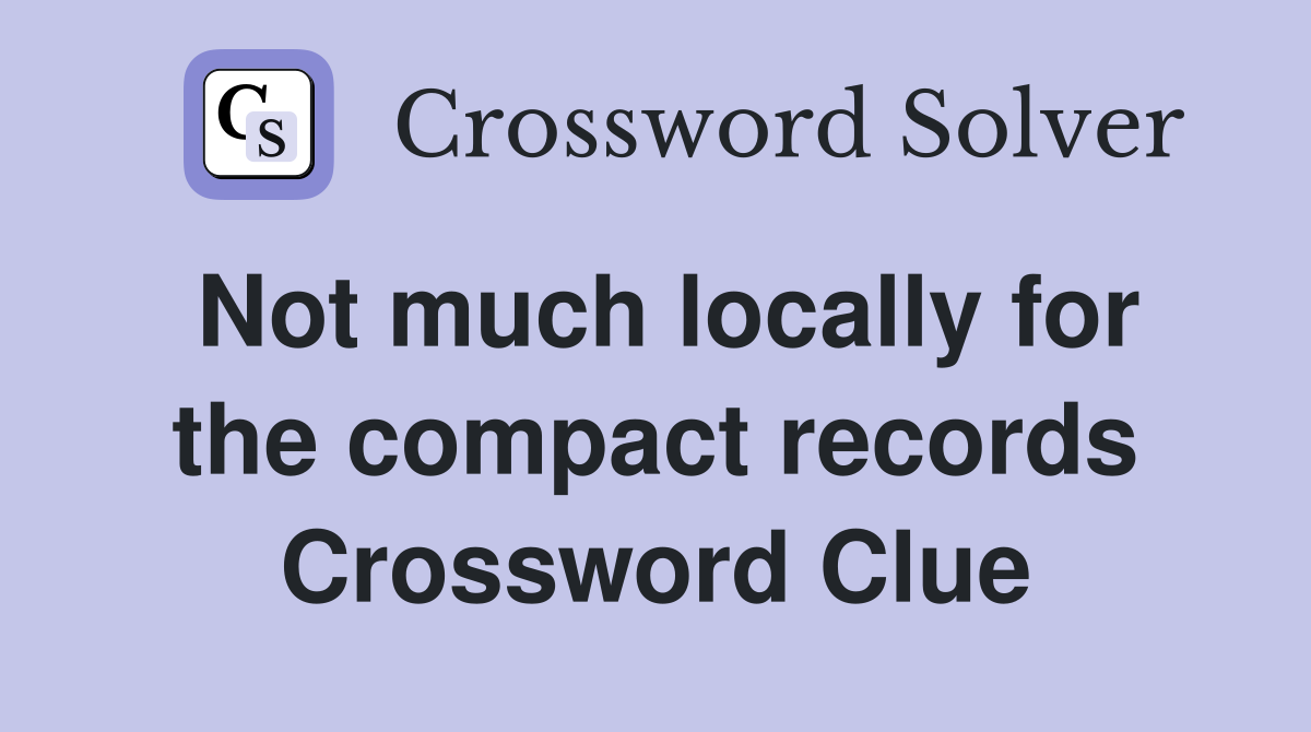 Not much locally for the compact records Crossword Clue