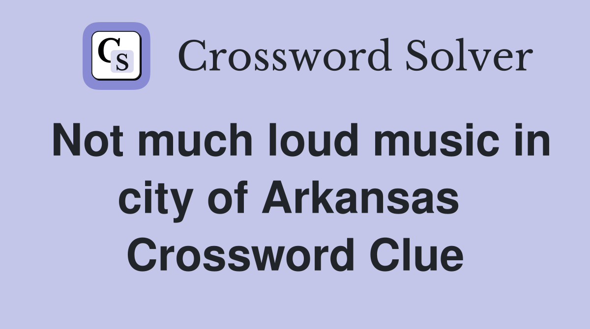 Not much loud music in city of Arkansas  Crossword Clue