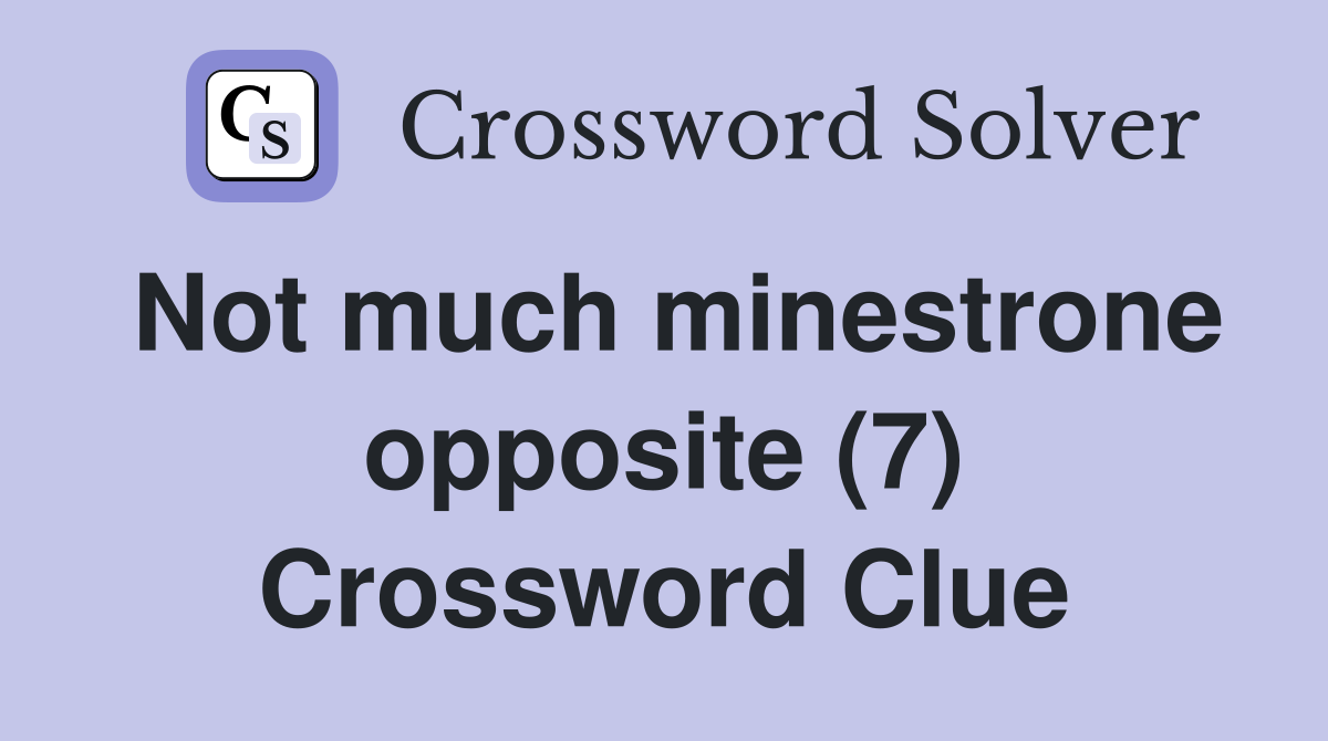 Not much minestrone opposite (7) Crossword Clue