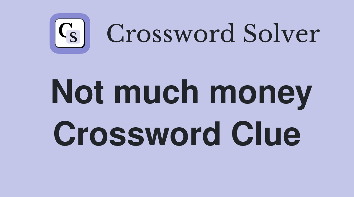 Not much money Crossword Clue