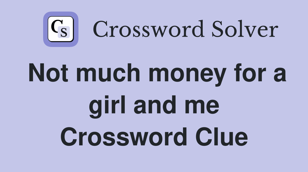 Not much money for a girl and me Crossword Clue