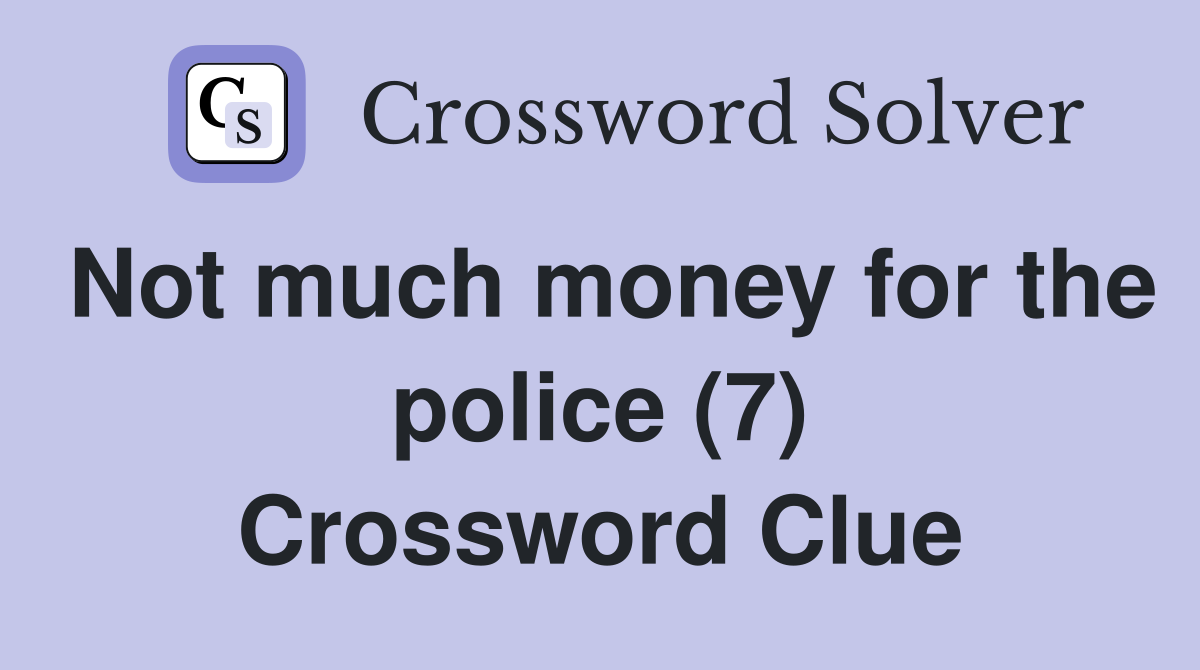 Not much money for the police (7) Crossword Clue
