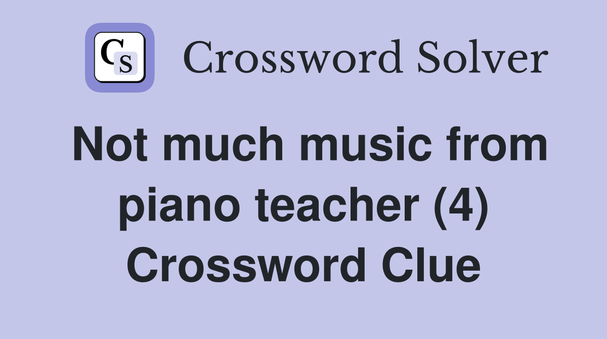 Not much music from piano teacher (4) Crossword Clue