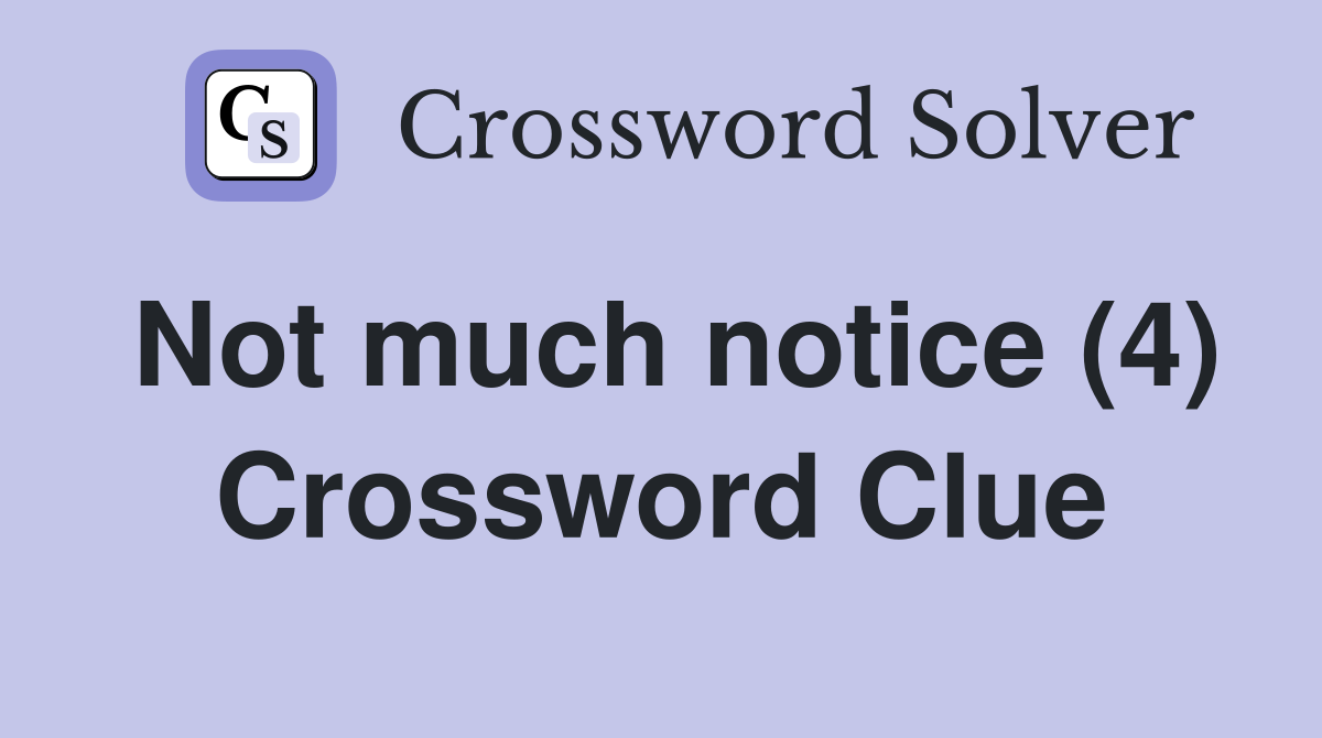 Not much notice (4) Crossword Clue