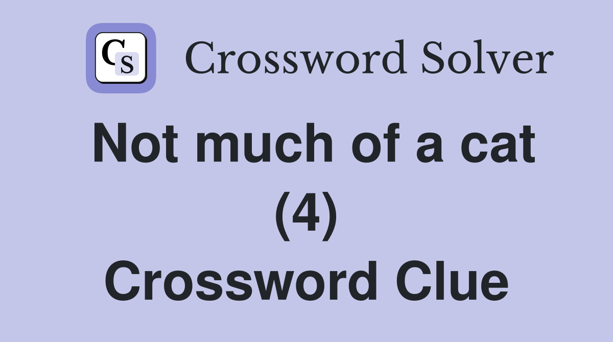 Not much of a cat (4) Crossword Clue