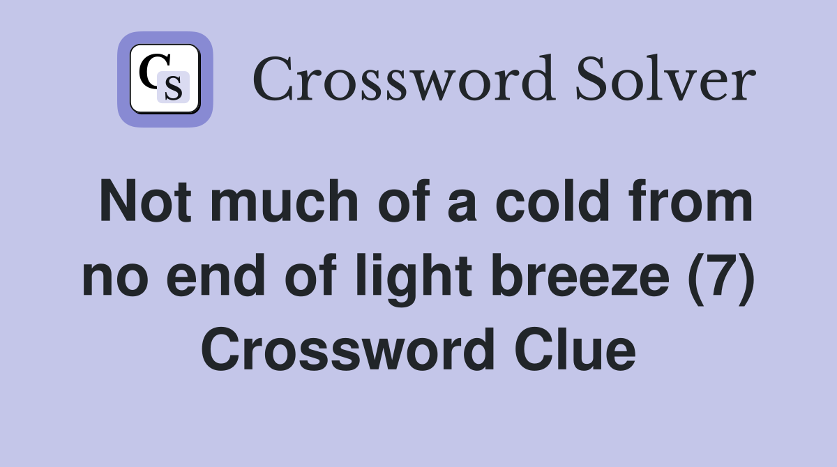 Not much of a cold from no end of light breeze (7) Crossword Clue