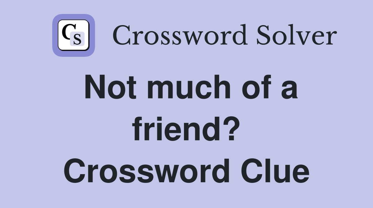 Not much of a friend? Crossword Clue