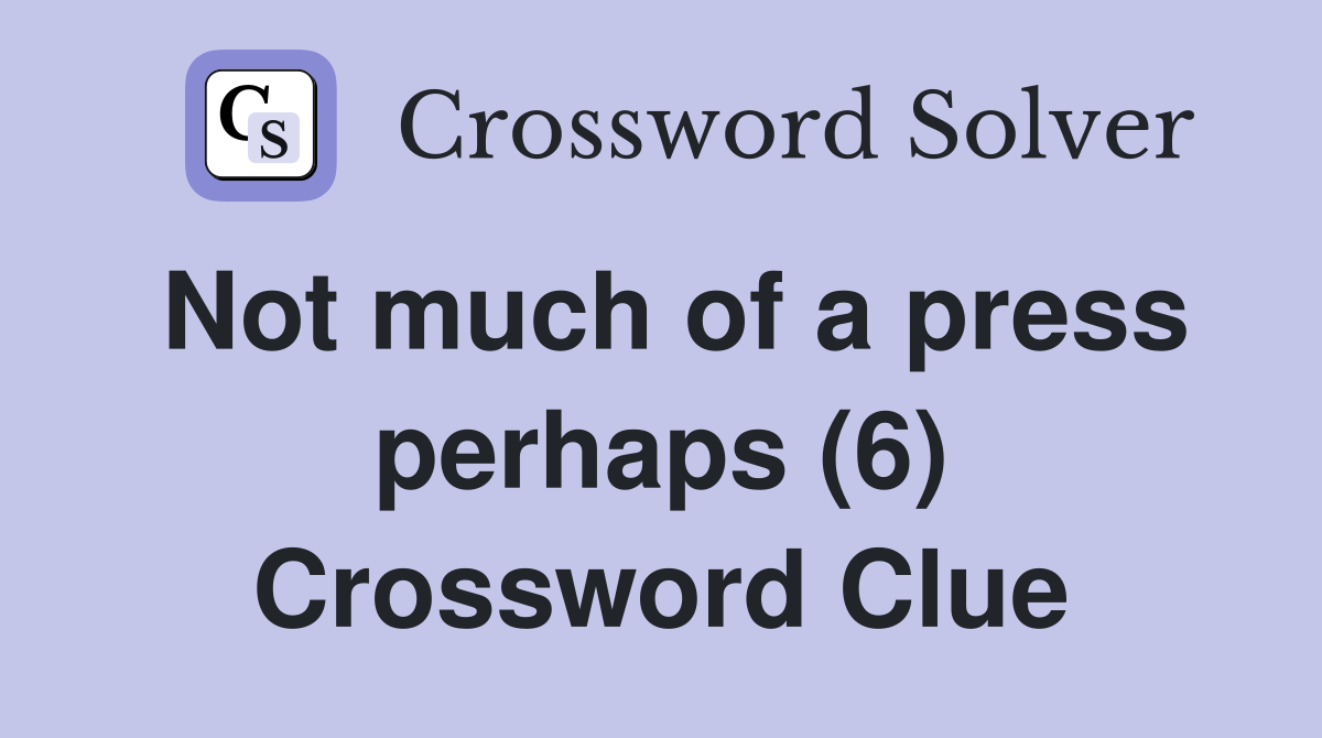 Not much of a press perhaps (6) Crossword Clue