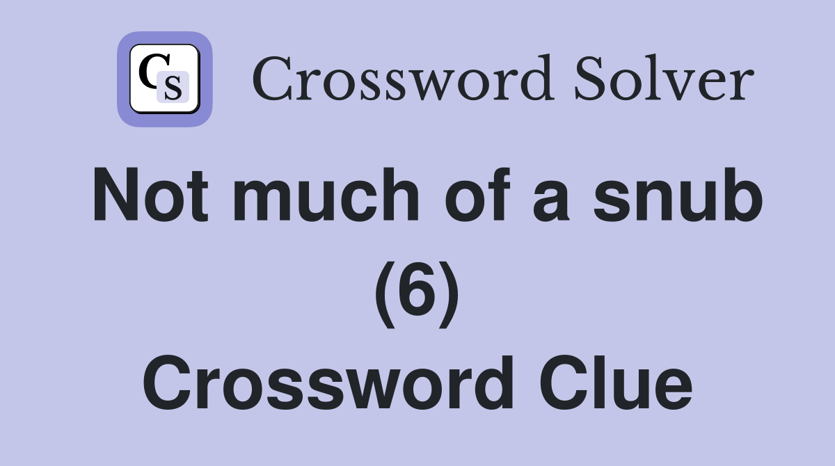 Not much of a snub (6) Crossword Clue