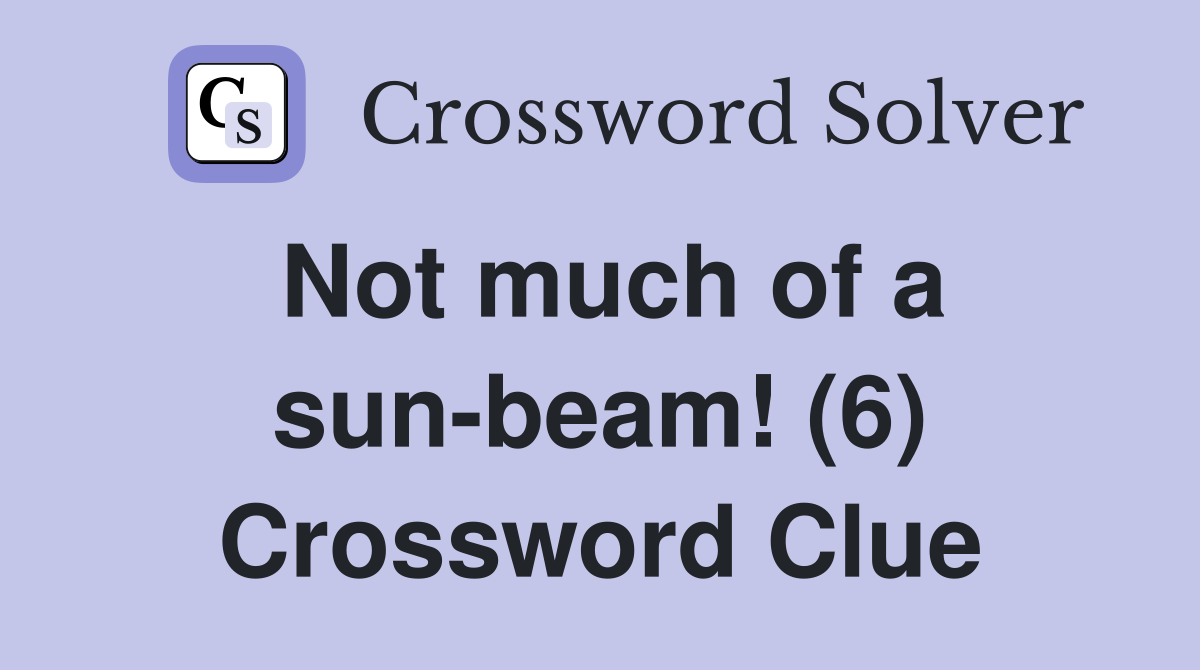 Not much of a sun-beam! (6) Crossword Clue