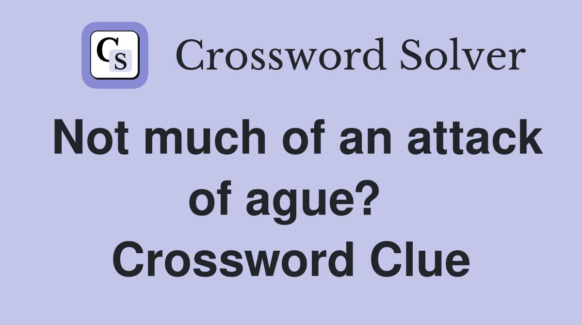 Not much of an attack of ague?  Crossword Clue