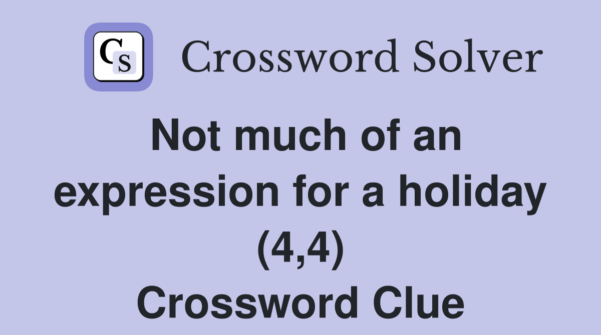 Not much of an expression for a holiday (4,4) Crossword Clue