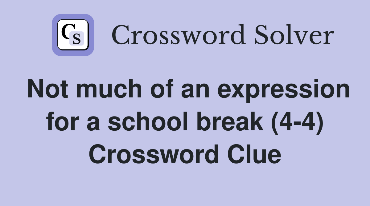 Not much of an expression for a school break (4-4) Crossword Clue
