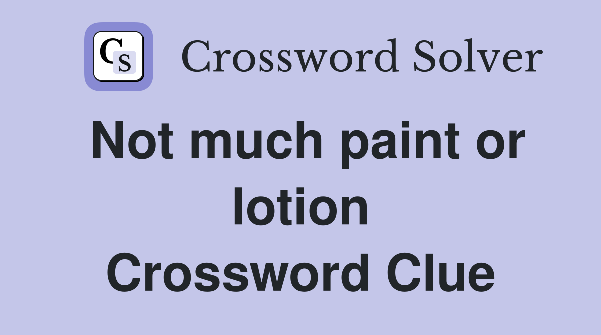 Not much paint or lotion Crossword Clue