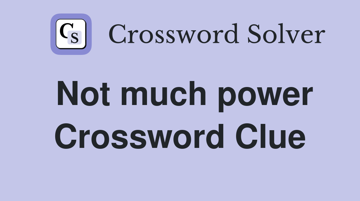 Not much power Crossword Clue