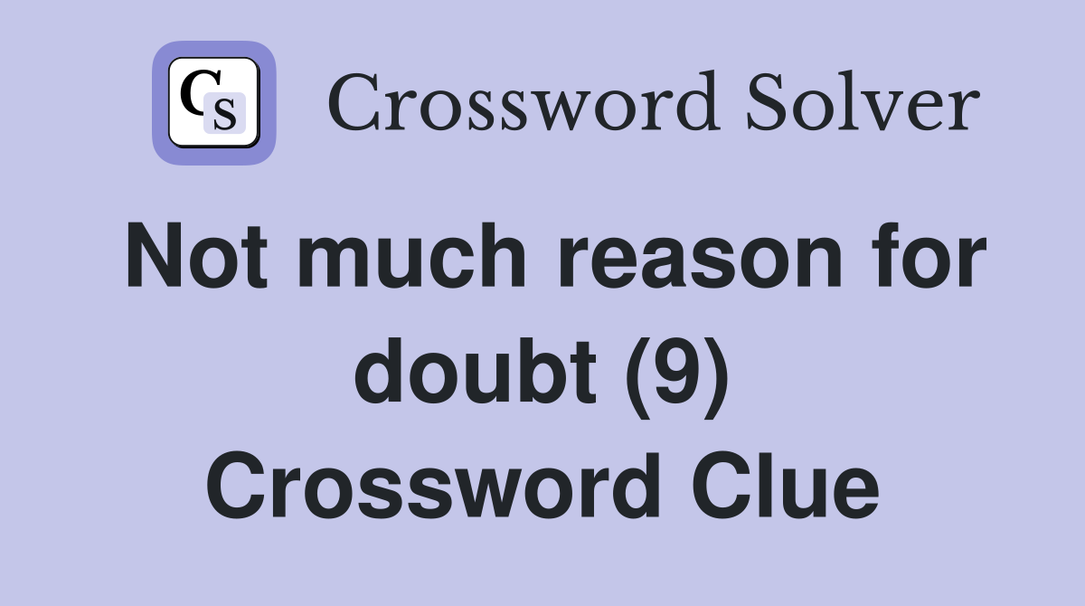 Not much reason for doubt (9) Crossword Clue