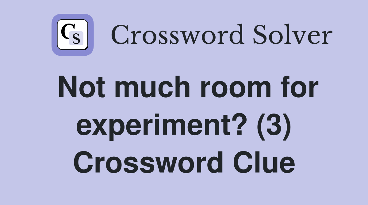 Not much room for experiment? (3) Crossword Clue