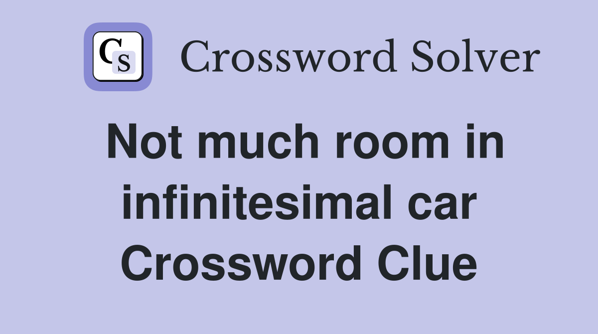 Not much room in infinitesimal car Crossword Clue
