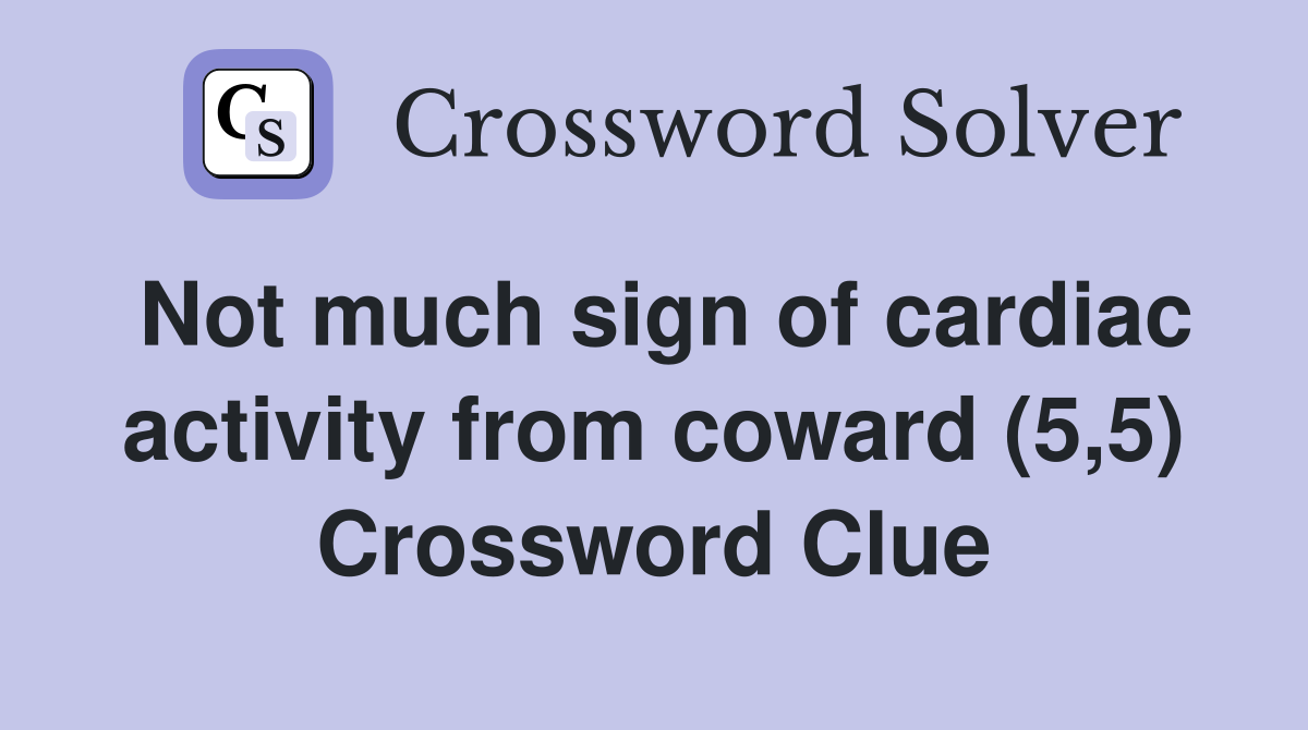 Not much sign of cardiac activity from coward (5,5) Crossword Clue