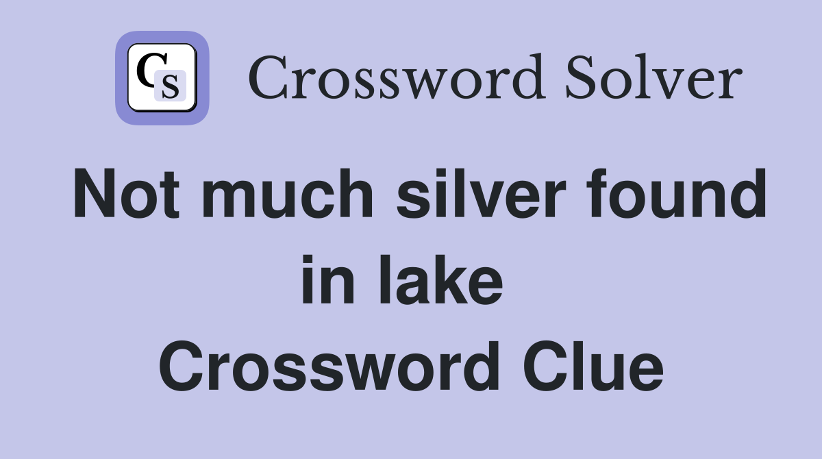 Not much silver found in lake  Crossword Clue