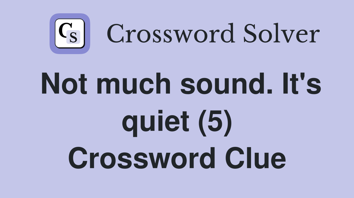 Not much sound. It's quiet (5) Crossword Clue