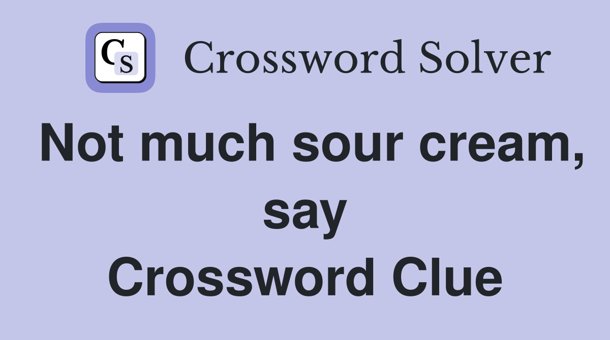 Not much sour cream, say Crossword Clue