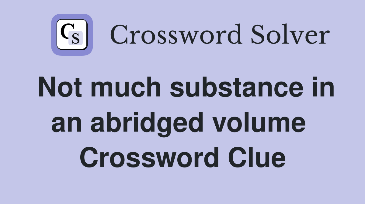 Not much substance in an abridged volume  Crossword Clue