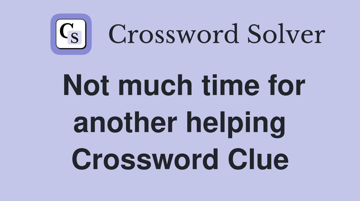Not much time for another helping Crossword Clue