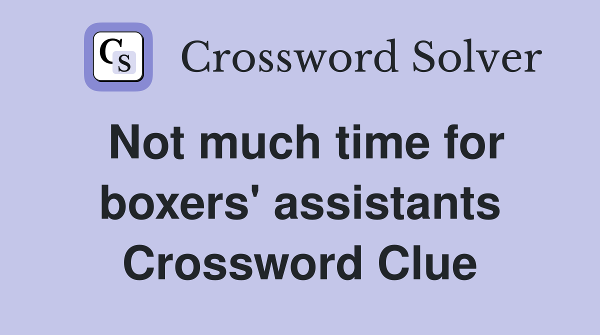 Not much time for boxers' assistants Crossword Clue