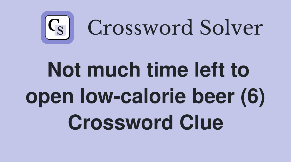 Not much time left to open low-calorie beer (6) Crossword Clue