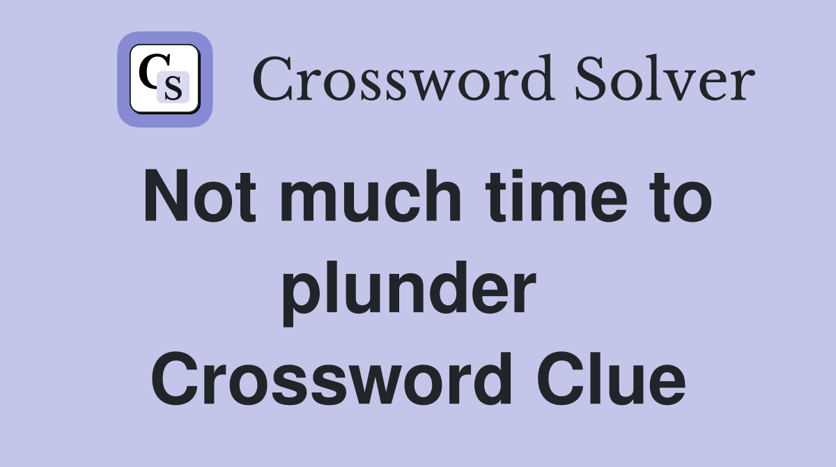 Not much time to plunder  Crossword Clue