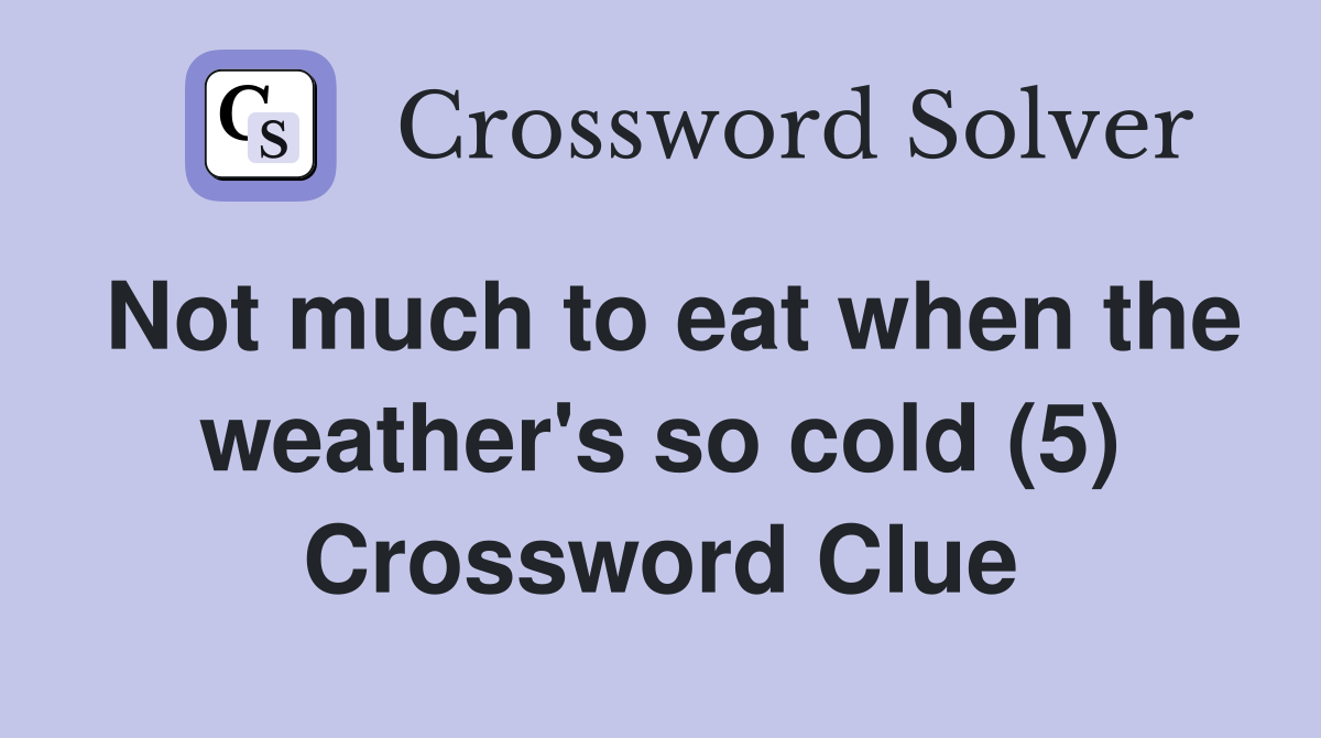 Not much to eat when the weather's so cold (5) Crossword Clue