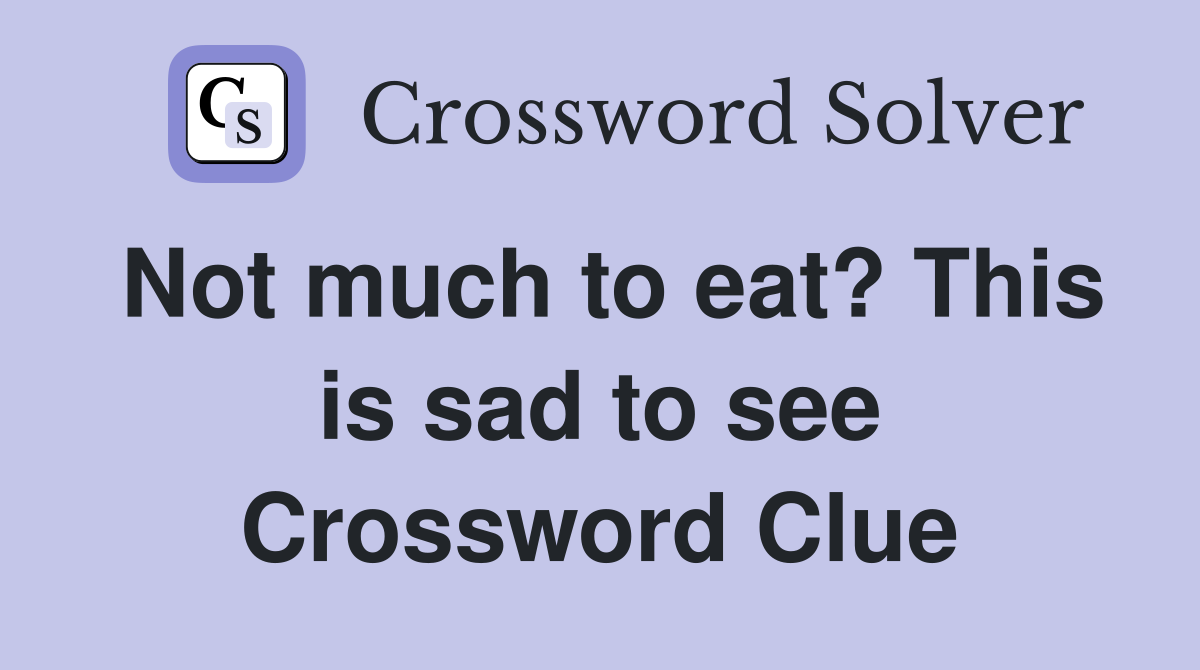 Not much to eat? This is sad to see Crossword Clue