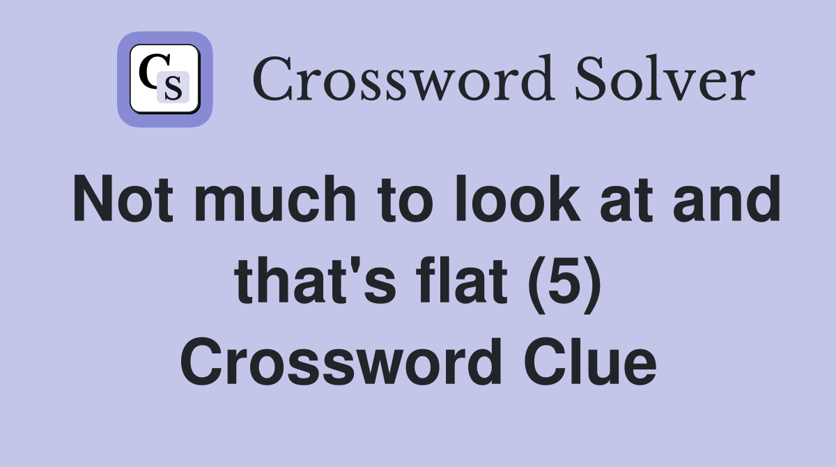 Not much to look at and that's flat (5) Crossword Clue