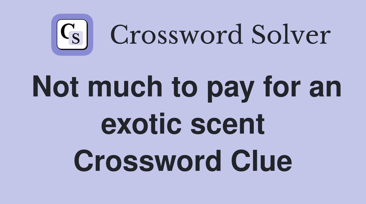 Not much to pay for an exotic scent Crossword Clue